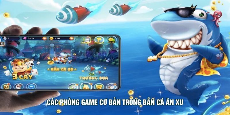 Các phòng game cơ bản trong bắn cá ăn xu